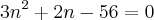 3{n}^{2} + 2n - 56 = 0 3{n}^{2} + 2n - 56 = 0