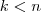 k < n k < n
