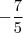 - \frac{7}{5}