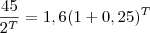 \dfrac{45}{2^T} = 1,6(1 + 0,25)^T