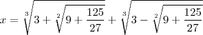 x=\sqrt[3]{3+\sqrt[2]{9+\frac{125}{27}}}+\sqrt[3]{3-\sqrt[2]{9+\frac{125}{27}}}
