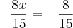 - \frac{8x}{15} = - \frac{8}{15} - \frac{8x}{15} = - \frac{8}{15}