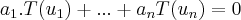 {a}_{1}.T({u}_{1})+...+{a}_{n}T({u}_{n})=0 {a}_{1}.T({u}_{1})+...+{a}_{n}T({u}_{n})=0