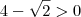 4 - \sqrt{2} > 0 4 - \sqrt{2} > 0