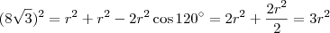 (8 \sqrt{3})^2 = r^2 + r^2 -2r^2 \cos 120^{\circ} = 2r^2 + \frac{2r^2}{2} = 3r^2