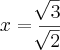 x = \frac{\sqrt[]{3}}{\sqrt[]{2}}