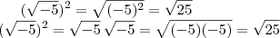 (\sqrt{-5})^2=\sqrt{(-5)^2}=\sqrt{25}\\(\sqrt{-5})^2=\sqrt{-5}\,\sqrt{-5}=\sqrt{(-5)(-5)}=\sqrt{25} (\sqrt{-5})^2=\sqrt{(-5)^2}=\sqrt{25}\\(\sqrt{-5})^2=\sqrt{-5}\,\sqrt{-5}=\sqrt{(-5)(-5)}=\sqrt{25}