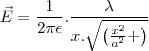 \vec{E}=\frac{1}{2\pi\epsilon}.\frac{\lambda}{x.\sqrt{\left(\frac{x^2}{a^2}+\right)}}