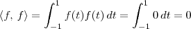 \langle f,\,f\rangle = \int_{-1}^{1}f(t)f(t)\,dt = \int_{-1}^{1}0\,dt = 0 \langle f,\,f\rangle = \int_{-1}^{1}f(t)f(t)\,dt = \int_{-1}^{1}0\,dt = 0