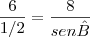 \frac{6}{1/2}=\frac{8}{sen\^B} \frac{6}{1/2}=\frac{8}{sen\^B}