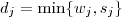 d_j = \min \{w_j, s_j\} d_j = \min \{w_j, s_j\}