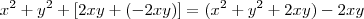 x^2 + y^2  + [2xy +(- 2xy)] =  (x^2 + y^2 +2xy) -2xy