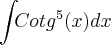 \int_{}Cotg^5(x)dx^{} \int_{}Cotg^5(x)dx^{}