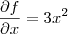 \frac{\partial f}{\partial x} = 3x^2 \frac{\partial f}{\partial x} = 3x^2