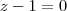 z-1=0
