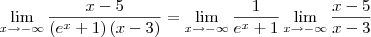 \lim_{x\to -\infty} \frac{x-5}{\left(e^x+1 \right)(x-3)}=\lim_{x\to -\infty} \frac{1}{e^x+1} \lim_{x\to -\infty} \frac{x-5}{x-3}