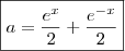 \boxed{a = \frac{e^x}{2} + \frac{e^{- x}}{2}}