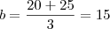 b=\frac{20+25}{3}=15