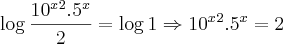 \log\frac{10^x^2.5^x}{2} = \log 1 \Rightarrow 10^x^2.5^x = 2 \log\frac{10^x^2.5^x}{2} = \log 1 \Rightarrow 10^x^2.5^x = 2
