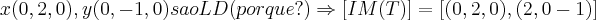x(0,2,0),y(0,-1,0) sao LD (porque?)\Rightarrow [IM(T)]=[(0,2,0),(2,0-1)]