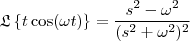 \mathfrak{L}\left \{ t\cos(\omega t) \right \} = \frac{s^2-\omega^2}{(s^2+\omega^2)^2} \mathfrak{L}\left \{ t\cos(\omega t) \right \} = \frac{s^2-\omega^2}{(s^2+\omega^2)^2}