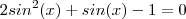 2sin^2(x)+sin(x)-1=0