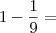 1-\frac{1}{9}=