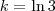 k=\ln 3
