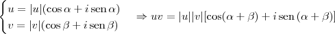 \begin{cases} u = |u|(\cos \alpha + i\,\textrm{sen}\, \alpha) \\ v = |v|(\cos \beta + i\,\textrm{sen}\, \beta)\end{cases} \Rightarrow uv = |u||v|[\cos (\alpha + \beta) + i\,\textrm{sen}\, (\alpha + \beta)]