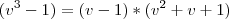 (v^3-1)=(v-1)*(v^2+v+1) (v^3-1)=(v-1)*(v^2+v+1)