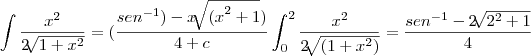 \int\frac{{x}^{2}}{2\sqrt[]{1+{x}^{2}}}=(\frac{{sen}^{-1})-x\sqrt[]{{(x}^{2}+1})}{4+c}\int_{0}^{2}\frac{{x}^{2}}{2\sqrt[]{(1+{x}^{2})}}=\frac{{sen}^{-1}-2\sqrt[]{{2}^{2}+1}}{4}