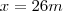 x=26m