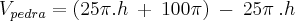 {V}_{pedra}=(25\pi . h\:+\:100\pi) \:-\: 25\pi\: .h