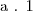 $a . 1$