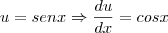 u=senx \Rightarrow  \frac{du}{dx}=cosx