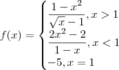f(x) =
\begin{cases}
   \dfrac{1-{x}^{2}}{\sqrt{x}-1} , x>1 \\
   \dfrac{{2x}^{2}-2}{1-x}, x<1 \\
   -5, x=1
\end{cases}