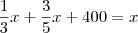 \frac{1}{3}x + \frac{3}{5}x + 400 = x