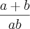 \frac{a+b}{ab} \frac{a+b}{ab}