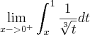 \lim_{x->{0}^{+}}\int_{x}^{1}\frac{1}{\sqrt[3]{t}}dt