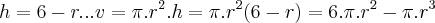 h=6-r...v=\pi.{r}^{2}.h=\pi.{r}^{2}(6-r)=6.\pi.{r}^{2}-\pi.{r}^{3}