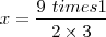 x= \frac{9 \ times 1}{2 \times 3} x= \frac{9 \ times 1}{2 \times 3}