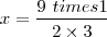 x= \frac{9 \ times 1}{2 \times 3}