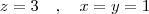 z = 3 \quad , \quad x = y = 1 z = 3 \quad , \quad x = y = 1