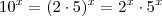 10^x = (2 \cdot 5)^x = 2^x \cdot 5^x 10^x = (2 \cdot 5)^x = 2^x \cdot 5^x