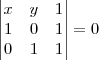 \begin{vmatrix}
   x & y & 1 \\ 
   1 & 0 & 1 \\
   0 & 1 & 1 \\
\end{vmatrix}
= 0