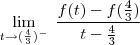 \lim_{ t  \rightarrow (\frac{4}{3})^{-}} \; \frac{f(t)-f(\frac{4}{3})}{t-\frac{4}{3}}