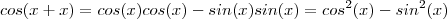 cos(x+x) = cos(x)cos(x) - sin(x)sin(x) = cos^2(x) - sin^2(x) cos(x+x) = cos(x)cos(x) - sin(x)sin(x) = cos^2(x) - sin^2(x)