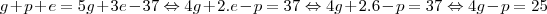 g + p + e = 5g + 3e - 37 \Leftrightarrow 4g + 2.e - p = 37 \Leftrightarrow 4g + 2.6 - p = 37 \Leftrightarrow 4g - p = 25