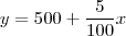 y = 500 + \frac{5}{100}x y = 500 + \frac{5}{100}x