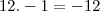 12 . -1 = -12 12 . -1 = -12